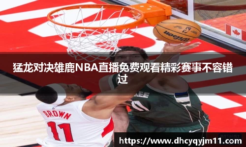 猛龙对决雄鹿NBA直播免费观看精彩赛事不容错过